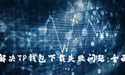 如何解决TP钱包下载失败问题：全面指南