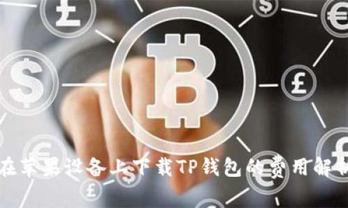 在苹果设备上下载TP钱包的费用解析
