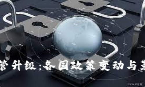 虚拟货币监管升级：各国政策变动与影响全面解析