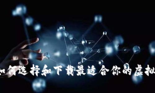 全面解析：如何选择和下载最适合你的虚拟币钱包应用