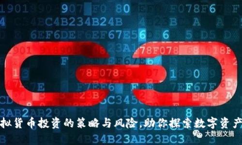 深度解析虚拟货币投资的策略与风险，助你探索数字资产的财富之路