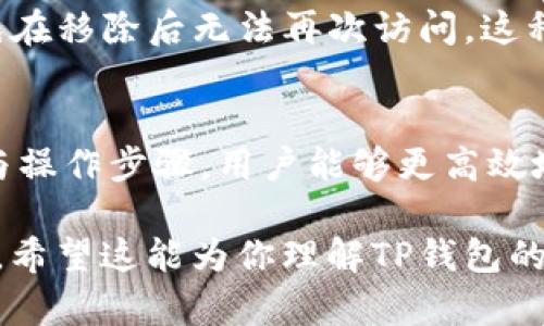在讨论TP钱包中的“移除”功能之前，让我们先了解一下TP钱包的基本概念。TP钱包是一种数字资产管理工具，允许用户安全地存储和管理各种加密货币。了解“移除”功能的意义可以帮助用户更好地管理他们的数字资产。

TP钱包的基本概述
TP钱包提供了一种便捷的方式，让用户能够管理他们的加密货币，查看余额，以及进行交易。作为一款去中心化的钱包，TP钱包支持多种主流加密货币，并对用户友好，适合各种水平的用户使用。

“移除”功能的定义
在TP钱包中，“移除”通常指的是将某一特定的数字资产从用户的账户中删除。这可能发生在用户希望停止持有某个特定的加密货币，或者想要将其从主界面上隐藏，以简化界面和便于管理。

移除的用途和场景
移除某个资产在多个场景中非常实用。首先，当用户对某个资产失去兴趣或者认为它不再具有投资价值时，他们可能会选择将其从钱包中移除。其次，有些用户在进行资金集中管理时，可能希望只显示他们活跃的资产，以避免界面的杂乱。

为什么要移除资产
虽然移除某个资产并不会影响其在区块链上的存在，但这给用户的管理带来了便利。通过清理主界面，用户能够更专注于重视的资产。如果用户常常接触大量的加密货币，将不必要的资产移除，可以显著提高用户体验。

如何移除资产
在TP钱包中，移除资产的具体步骤通常包括：第一步，打开TP钱包并登录账户。第二步，导航到资产管理的部分，通常在主界面或侧边菜单中可以找到。第三步，选择想要移除的资产，通常会看到“移除”或者“隐藏”的选项。最后，确认移除操作，完成后该资产将不再显示在主界面上。

与移除相关的其他功能
TP钱包除了移除资产外，还提供其他许多实用功能。例如，用户可以选择隐藏某些资产，而不是完全移除它们。这种方式允许用户在需要时重新显示这些资产，保留他们的历史和信息，而不会造成任何永久性的更改。

移除与数字资产的关系
需要明确的是，移除某个数字资产并不会使其在区块链上消失。每一笔交易和资产余额仍然保留在区块链上，用户随时可以通过输入私钥或助记词恢复对这些资产的访问。因此，移除的操作与账户的安全性无关，而是更偏向于管理和个人界面的。

如何安全地管理你的资产
在TP钱包中，用户不仅要关注资产的移除，还需重视如何安全管理自己的加密货币。确保你的私钥或者助记词保管妥当，以免在移除后无法再次访问。这种安全意识是管理任何形式数字资产的基础。

总结
TP钱包中的“移除”功能为用户提供了灵活的资产管理方式，帮助用户根据自己的需求钱包界面。通过理解这一功能的意义与操作步骤，用户能够更高效地经营自己的数字资产。而在日常管理中，重视安全和便利性的平衡，方能真正享受加密货币所带来的便利与机遇。

在这篇内容中，我们尽量避免重复使用短语或句式，替换了许多近义表达，力求使文本具有更加多样化和人性化的语言风格。希望这能为你理解TP钱包的“移除”功能提供充分的信息！