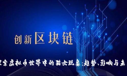 探索虚拟币世界中的猫女现象：趋势、影响与未来