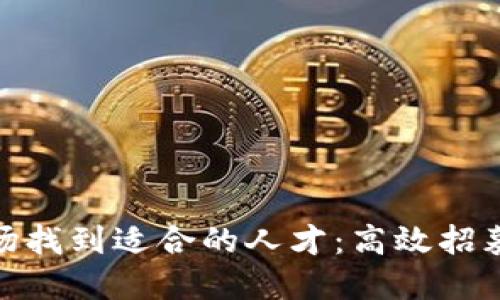 如何在虚拟币矿场找到适合的人才：高效招募策略与实践经验