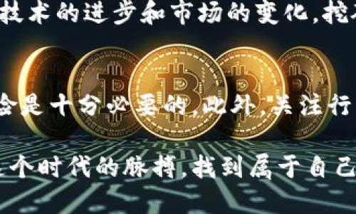 在新加坡挖掘虚拟货币的可行性与挑战解析

新加坡,虚拟货币,挖矿,区块链/guanjianci

引言：新加坡对虚拟货币的开放态度
新加坡作为亚洲金融科技的中心，对虚拟货币的新兴潮流持有相对友好的态度。近年来，随着比特币等主流数字货币的兴起，很多投资者和技术爱好者开始关注如何在这个国家挖掘虚拟货币。本文将深入探讨在新加坡进行虚拟货币挖掘的可能性以及相关的挑战与机遇。

虚拟货币挖矿的基本概念
在深入挖掘之前，我们首先了解一下什么是虚拟货币挖矿。简单来说，挖矿是指通过计算机解决复杂的数学问题，以获得新的虚拟货币的过程。这个过程涉及到大量的计算和处理能力，通常需要专用的硬件设备，如 ASIC 矿机或高性能的 GPU。

新加坡的数字货币环境
新加坡金融管理局（MAS）对虚拟货币的监管政策相对明确，致力于发展区块链技术，同时防范金融风险。这种政策环境为虚拟货币的挖掘和交易提供了一定的法律框架，也吸引了不少国际虚拟货币企业和投资者的兴致。

挖矿的实际可行性
虽然新加坡的监管环境相对宽松，但挖掘虚拟货币的实际可行性还是值得考量。首先，新加坡的电费相对较高，挖矿需要消耗大量的电力，而电费的上涨将直接影响挖矿的盈利能力。此外，挖矿还需要强大的计算能力和专业的硬件，这对于初学者来说，无疑是一笔不小的投资。

硬件与成本分析
在新加坡进行挖矿，选择合适的硬件至关重要。目前市面上常见的矿机有 ASIC 矿机和 GPU 矿机，两者各有优劣。ASIC 矿机专为特定算法而设计，效率极高，但价格也相对昂贵；而 GPU 矿机则更为灵活，适用于多种算法，但在算力上稍逊一筹。
以以太坊和比特币为例，以太坊仍然可以通过 GPU 挖矿，而比特币则主要采用 ASIC 矿机。新手在选择时，需综合考虑电费、硬件成本和预期收益。

挖矿过程中的法律与道德问题
在新加坡，虽然挖矿本身并不违法，但从法律和道德的角度考虑，投资者应关注挖矿产生的环境影响。挖矿过程对于电力的需求极高，可能导致能源的浪费和更高的碳排放。因此，选择绿色能源作为电源是一种值得提倡的做法，能在一定程度上减轻环境负担。

新加坡挖矿的优势与劣势
新加坡挖矿有一些显著的优势，例如良好的互联网基础设施、相对稳定的政治环境及区块链行业的支持，这些都使得矿工们能够更顺利地开展业务。然而，挖矿的成本、法律风险以及市场竞争都是不可忽视的挑战。

市场趋势与未来展望
随着虚拟货币的不断发展，新加坡的虚拟货币市场也正在经历深刻的变化。挖矿的传统方式可能会受到新技术的挑战，未来可能会出现更多基于云计算的挖矿服务，通过互联网将算力分散，降低初始投资成本。
同时，随着越来越多的人关注绿色挖矿和可持续发展，使用清洁能源进行挖矿将成为一种趋势。这不仅符合经济发展的需要，也能促进环保事业的进步。

总结：新加坡挖矿的未来机遇
尽管新加坡挖矿面临着成本和技术方面的挑战，但它所提供的政策支持以及电力基础设施仍然使这一领域充满潜力。随着技术的进步和市场的变化，挖矿的本质可能会发生变化，但在绿色科技和可持续发展方向的推动下，新加坡仍有机会成为虚拟货币挖矿的一个重要基地。

建议与提示
如果你打算在新加坡开始挖掘虚拟货币，建议先做好充分的市场调研。了解当前的电费、法律法规、硬件成本以及可能的风险是十分必要的。此外，关注行业动态和参与相关论坛，可以帮助你持续获取最新信息，在快速变化的市场中立于不败之地。

总之，挖掘虚拟货币在新加坡是一个充满挑战和机遇的领域，深入的理解和系统的规划将是成功的关键。希望你能把握住这个时代的脉搏，找到属于自己的机会！