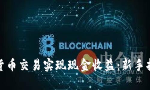如何通过虚拟货币交易实现现金收益：新手指南与实操经验