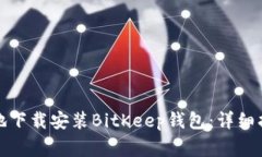 如何安全高效地下载安装BitKeep钱包：详细指南与